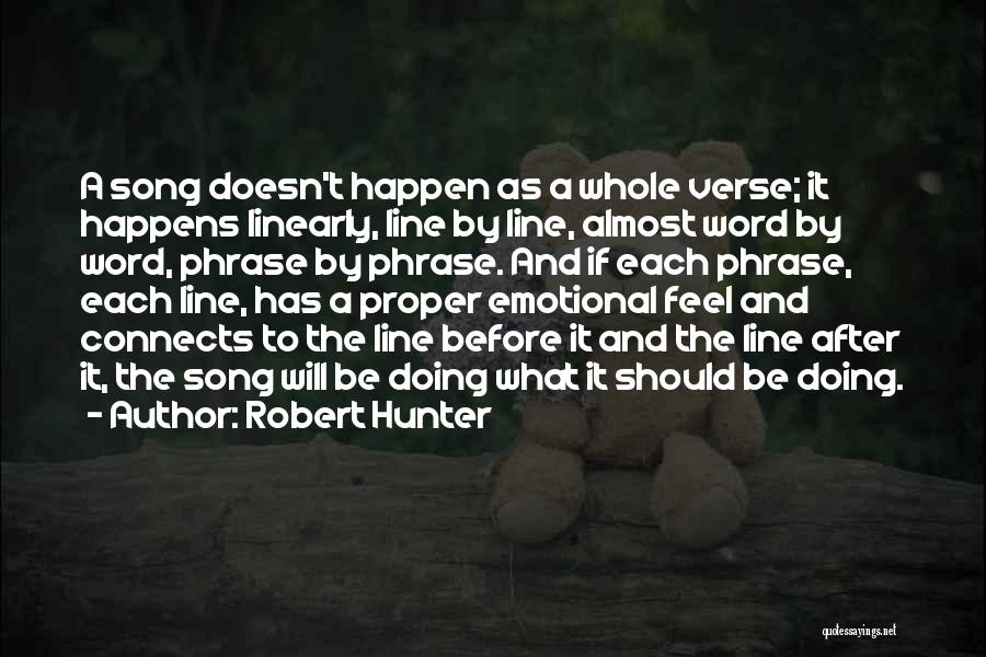 Robert Hunter Quotes: A Song Doesn't Happen As A Whole Verse; It Happens Linearly, Line By Line, Almost Word By Word, Phrase By