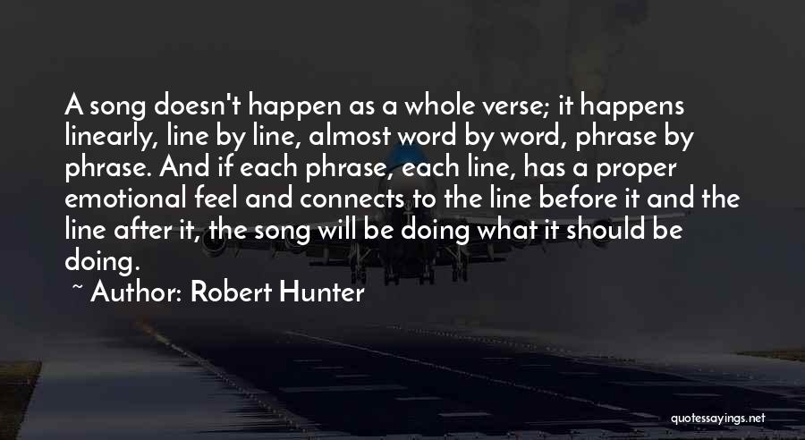 Robert Hunter Quotes: A Song Doesn't Happen As A Whole Verse; It Happens Linearly, Line By Line, Almost Word By Word, Phrase By