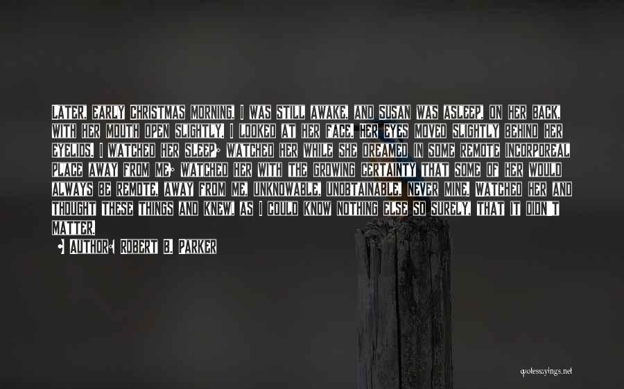 Robert B. Parker Quotes: Later, Early Christmas Morning, I Was Still Awake, And Susan Was Asleep, On Her Back, With Her Mouth Open Slightly.