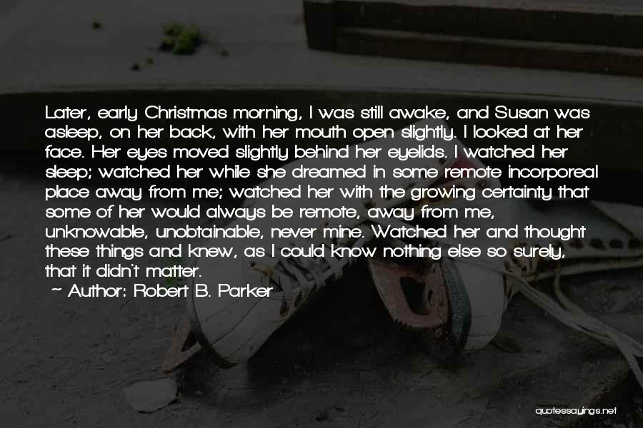 Robert B. Parker Quotes: Later, Early Christmas Morning, I Was Still Awake, And Susan Was Asleep, On Her Back, With Her Mouth Open Slightly.