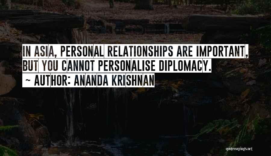 Ananda Krishnan Quotes: In Asia, Personal Relationships Are Important, But You Cannot Personalise Diplomacy.