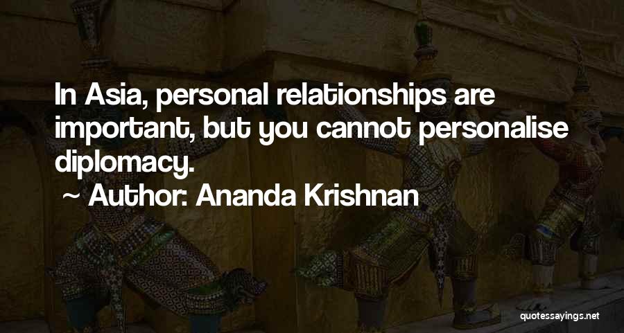 Ananda Krishnan Quotes: In Asia, Personal Relationships Are Important, But You Cannot Personalise Diplomacy.