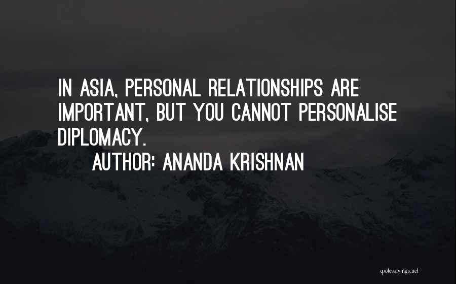 Ananda Krishnan Quotes: In Asia, Personal Relationships Are Important, But You Cannot Personalise Diplomacy.