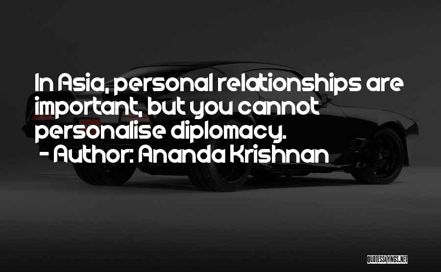 Ananda Krishnan Quotes: In Asia, Personal Relationships Are Important, But You Cannot Personalise Diplomacy.