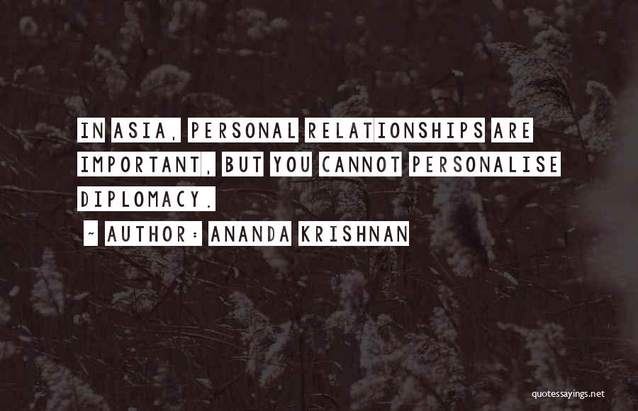 Ananda Krishnan Quotes: In Asia, Personal Relationships Are Important, But You Cannot Personalise Diplomacy.