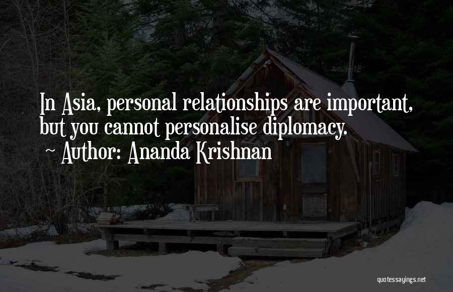 Ananda Krishnan Quotes: In Asia, Personal Relationships Are Important, But You Cannot Personalise Diplomacy.