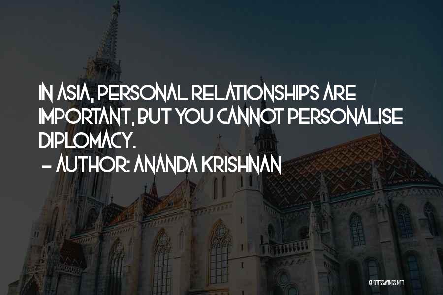 Ananda Krishnan Quotes: In Asia, Personal Relationships Are Important, But You Cannot Personalise Diplomacy.