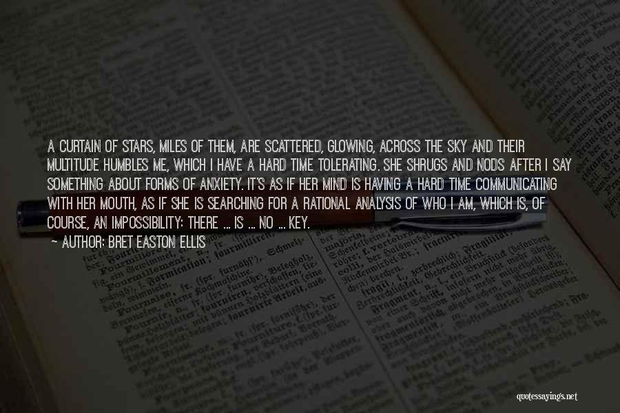 Bret Easton Ellis Quotes: A Curtain Of Stars, Miles Of Them, Are Scattered, Glowing, Across The Sky And Their Multitude Humbles Me, Which I