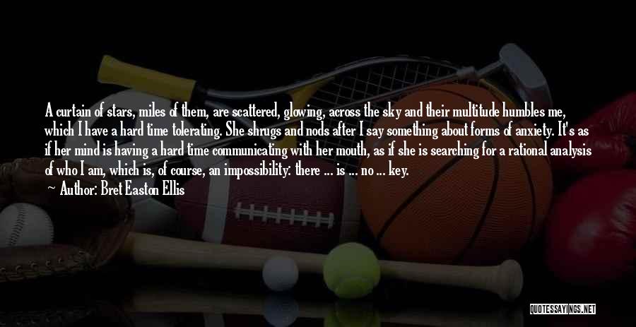 Bret Easton Ellis Quotes: A Curtain Of Stars, Miles Of Them, Are Scattered, Glowing, Across The Sky And Their Multitude Humbles Me, Which I