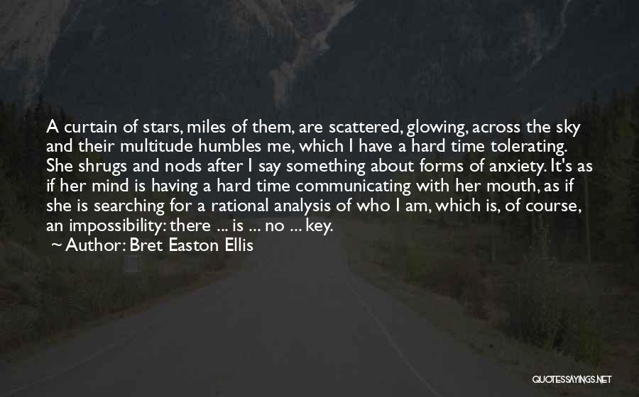 Bret Easton Ellis Quotes: A Curtain Of Stars, Miles Of Them, Are Scattered, Glowing, Across The Sky And Their Multitude Humbles Me, Which I