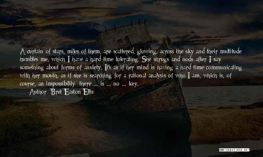 Bret Easton Ellis Quotes: A Curtain Of Stars, Miles Of Them, Are Scattered, Glowing, Across The Sky And Their Multitude Humbles Me, Which I