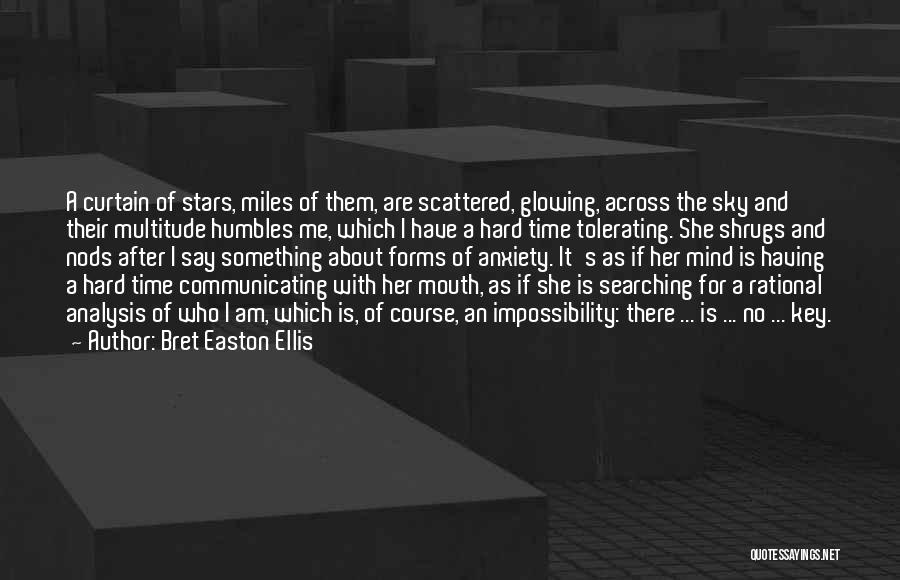 Bret Easton Ellis Quotes: A Curtain Of Stars, Miles Of Them, Are Scattered, Glowing, Across The Sky And Their Multitude Humbles Me, Which I