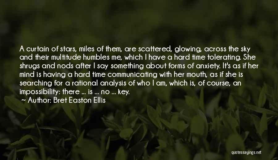 Bret Easton Ellis Quotes: A Curtain Of Stars, Miles Of Them, Are Scattered, Glowing, Across The Sky And Their Multitude Humbles Me, Which I