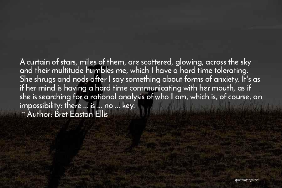 Bret Easton Ellis Quotes: A Curtain Of Stars, Miles Of Them, Are Scattered, Glowing, Across The Sky And Their Multitude Humbles Me, Which I