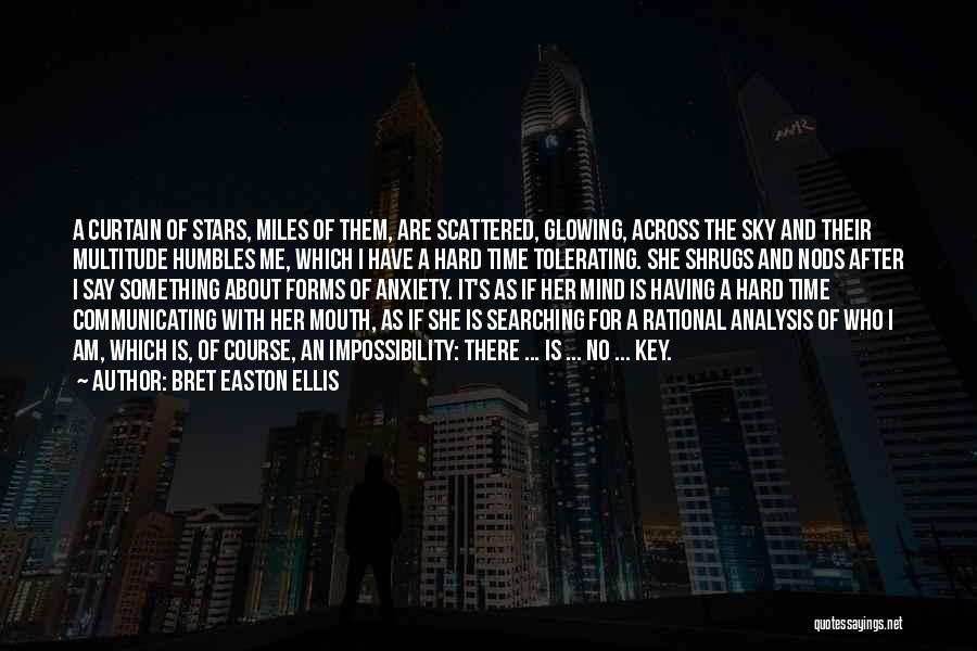 Bret Easton Ellis Quotes: A Curtain Of Stars, Miles Of Them, Are Scattered, Glowing, Across The Sky And Their Multitude Humbles Me, Which I