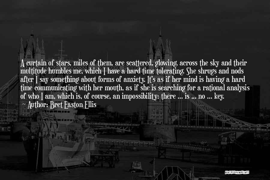 Bret Easton Ellis Quotes: A Curtain Of Stars, Miles Of Them, Are Scattered, Glowing, Across The Sky And Their Multitude Humbles Me, Which I