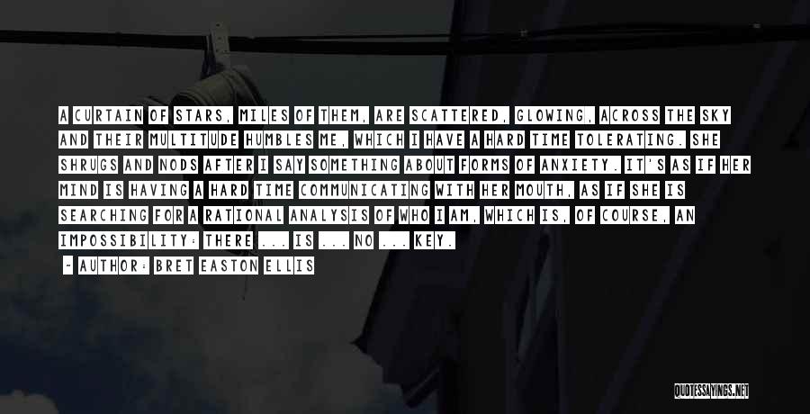 Bret Easton Ellis Quotes: A Curtain Of Stars, Miles Of Them, Are Scattered, Glowing, Across The Sky And Their Multitude Humbles Me, Which I