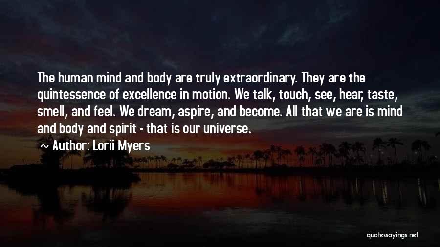 Lorii Myers Quotes: The Human Mind And Body Are Truly Extraordinary. They Are The Quintessence Of Excellence In Motion. We Talk, Touch, See,