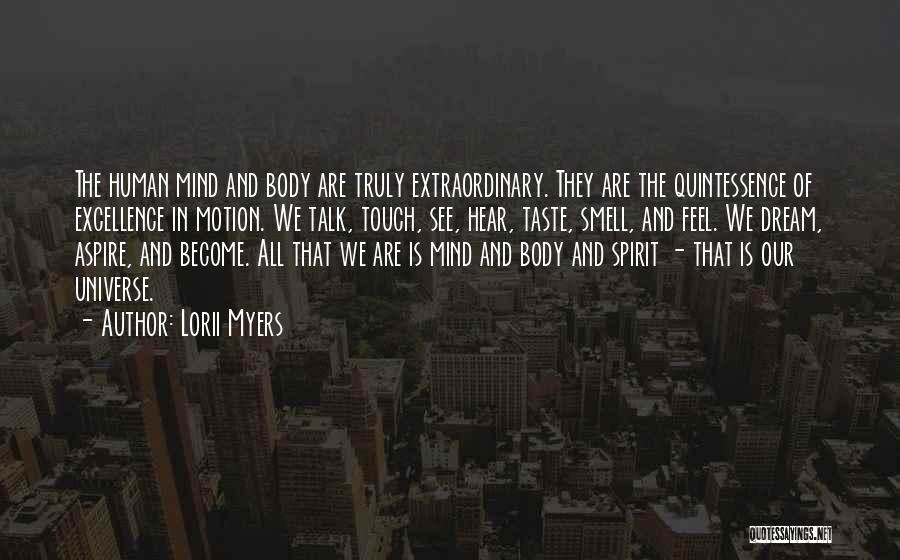 Lorii Myers Quotes: The Human Mind And Body Are Truly Extraordinary. They Are The Quintessence Of Excellence In Motion. We Talk, Touch, See,