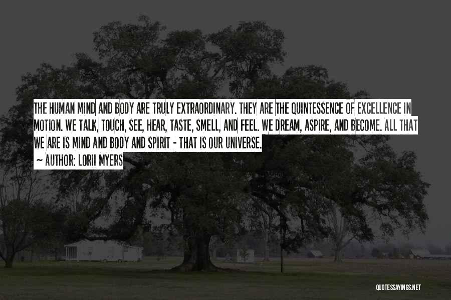 Lorii Myers Quotes: The Human Mind And Body Are Truly Extraordinary. They Are The Quintessence Of Excellence In Motion. We Talk, Touch, See,
