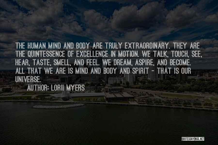 Lorii Myers Quotes: The Human Mind And Body Are Truly Extraordinary. They Are The Quintessence Of Excellence In Motion. We Talk, Touch, See,