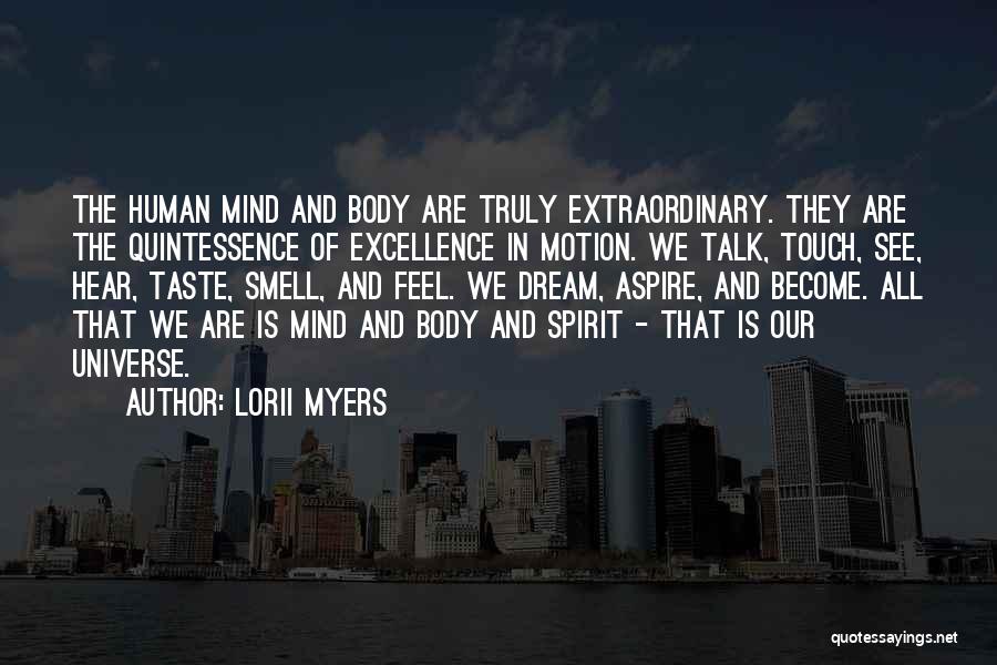 Lorii Myers Quotes: The Human Mind And Body Are Truly Extraordinary. They Are The Quintessence Of Excellence In Motion. We Talk, Touch, See,