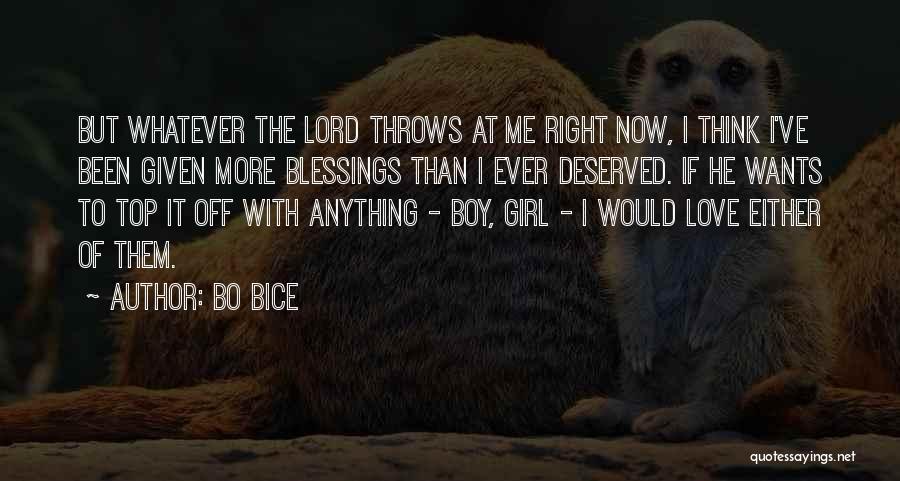 Bo Bice Quotes: But Whatever The Lord Throws At Me Right Now, I Think I've Been Given More Blessings Than I Ever Deserved.