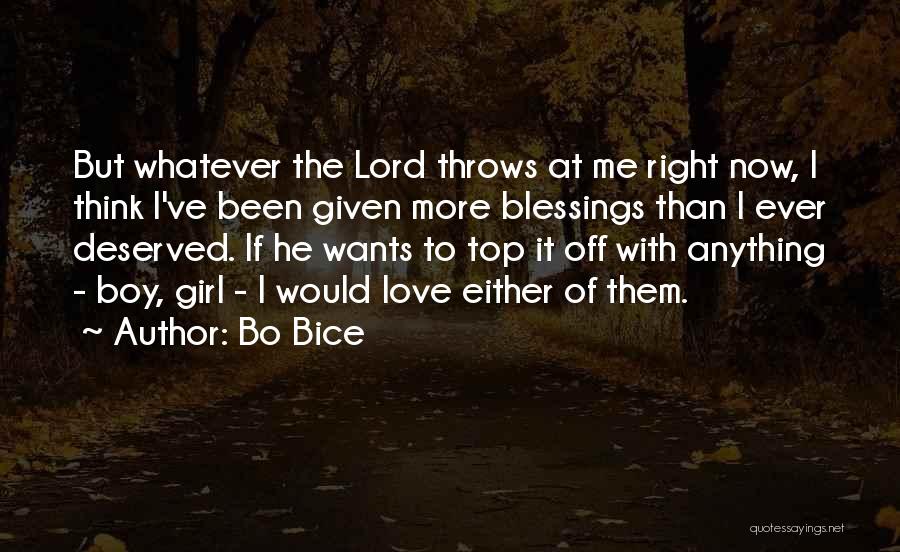 Bo Bice Quotes: But Whatever The Lord Throws At Me Right Now, I Think I've Been Given More Blessings Than I Ever Deserved.