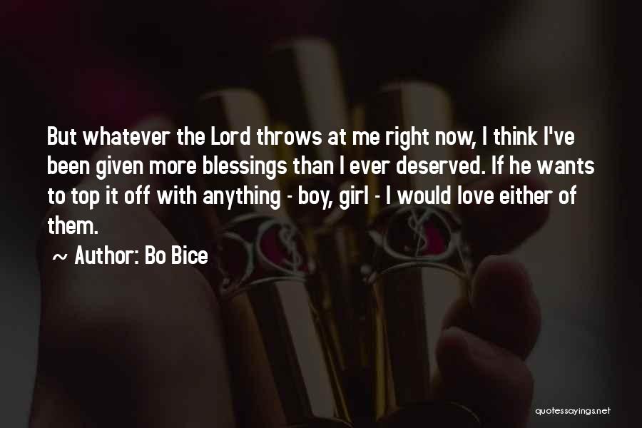 Bo Bice Quotes: But Whatever The Lord Throws At Me Right Now, I Think I've Been Given More Blessings Than I Ever Deserved.