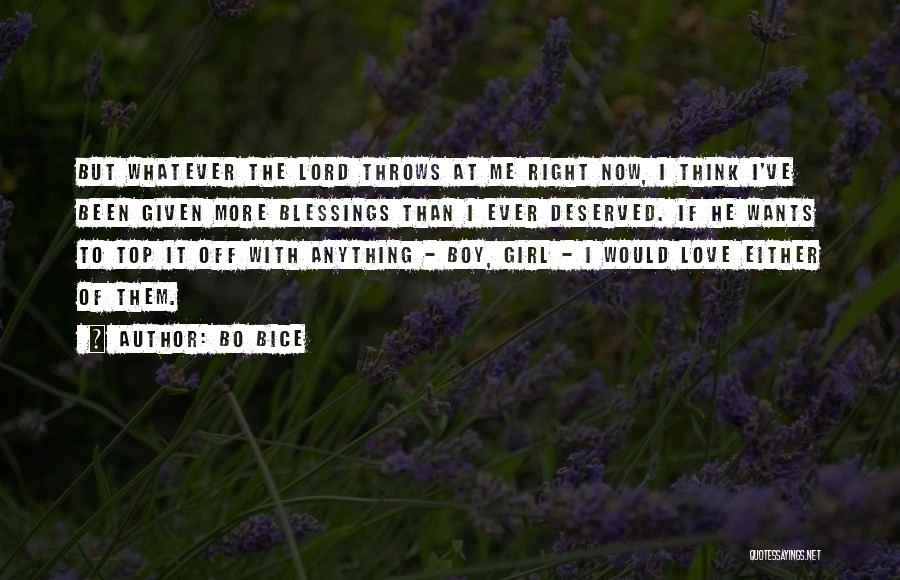 Bo Bice Quotes: But Whatever The Lord Throws At Me Right Now, I Think I've Been Given More Blessings Than I Ever Deserved.