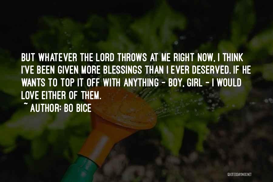 Bo Bice Quotes: But Whatever The Lord Throws At Me Right Now, I Think I've Been Given More Blessings Than I Ever Deserved.