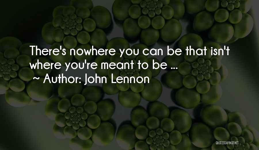 John Lennon Quotes: There's Nowhere You Can Be That Isn't Where You're Meant To Be ...