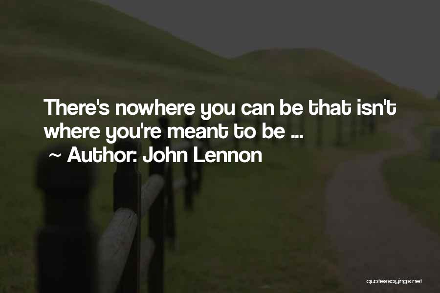 John Lennon Quotes: There's Nowhere You Can Be That Isn't Where You're Meant To Be ...