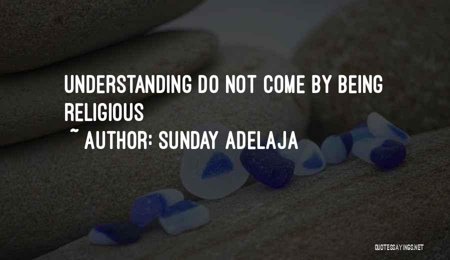 Sunday Adelaja Quotes: Understanding Do Not Come By Being Religious
