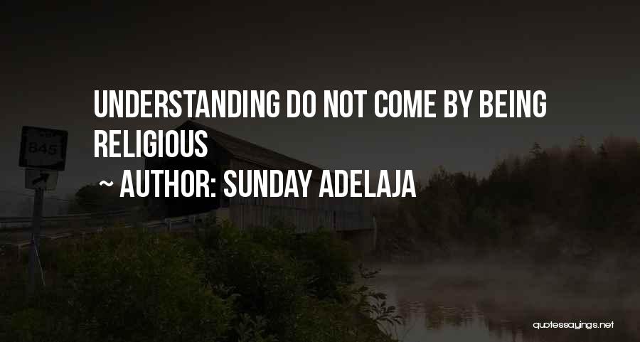 Sunday Adelaja Quotes: Understanding Do Not Come By Being Religious