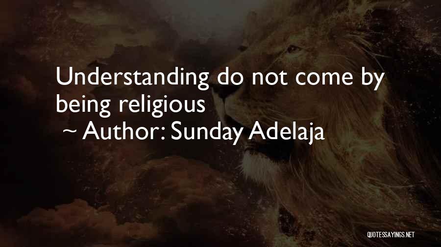 Sunday Adelaja Quotes: Understanding Do Not Come By Being Religious