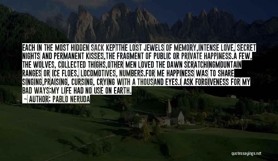 Pablo Neruda Quotes: Each In The Most Hidden Sack Keptthe Lost Jewels Of Memory,intense Love, Secret Nights And Permanent Kisses,the Fragment Of Public