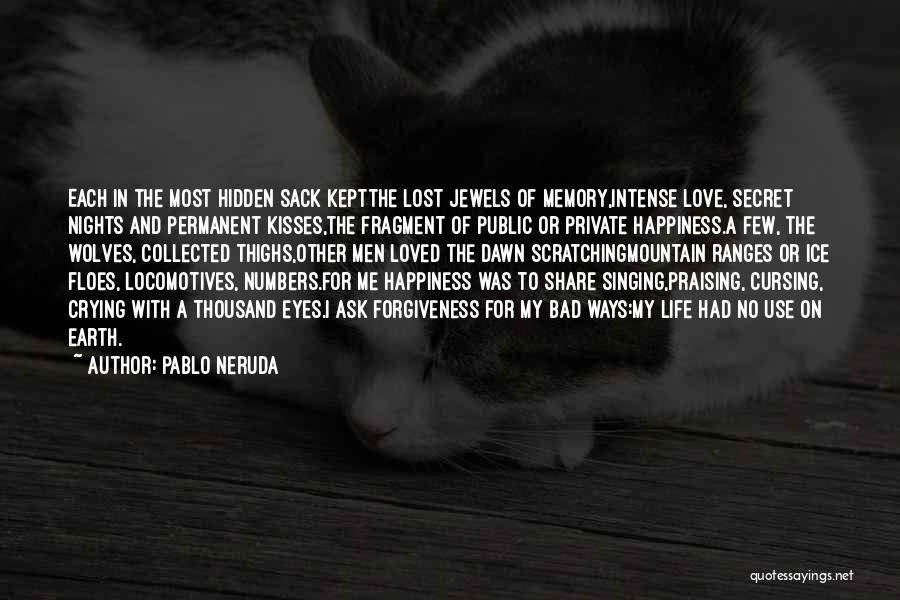 Pablo Neruda Quotes: Each In The Most Hidden Sack Keptthe Lost Jewels Of Memory,intense Love, Secret Nights And Permanent Kisses,the Fragment Of Public