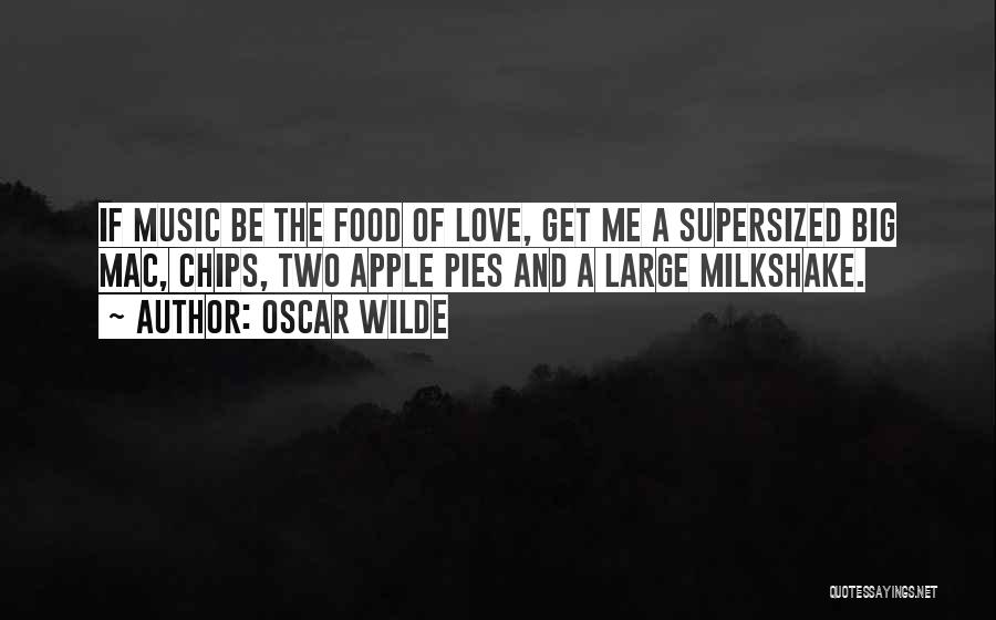 Oscar Wilde Quotes: If Music Be The Food Of Love, Get Me A Supersized Big Mac, Chips, Two Apple Pies And A Large