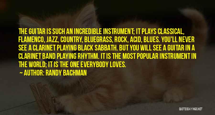 Randy Bachman Quotes: The Guitar Is Such An Incredible Instrument; It Plays Classical, Flamenco, Jazz, Country, Bluegrass, Rock, Acid, Blues. You'll Never See