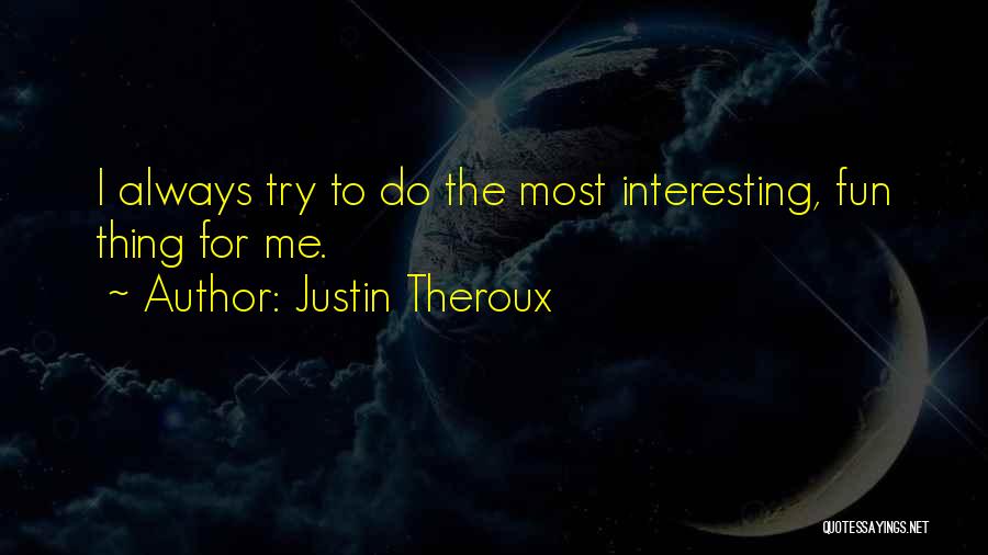 Justin Theroux Quotes: I Always Try To Do The Most Interesting, Fun Thing For Me.