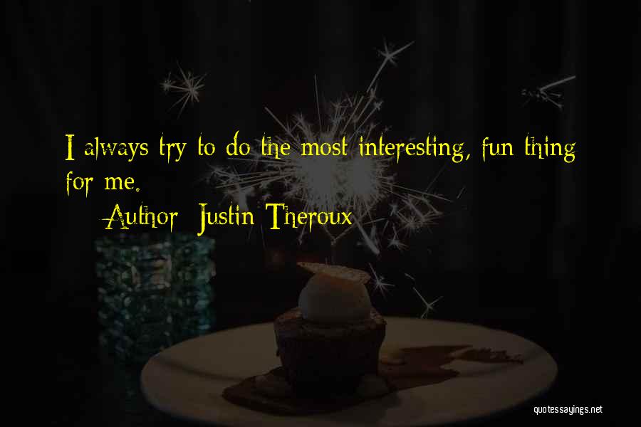 Justin Theroux Quotes: I Always Try To Do The Most Interesting, Fun Thing For Me.