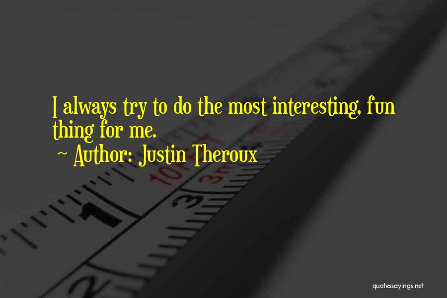 Justin Theroux Quotes: I Always Try To Do The Most Interesting, Fun Thing For Me.