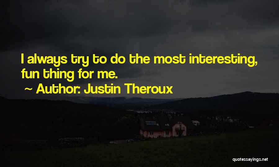 Justin Theroux Quotes: I Always Try To Do The Most Interesting, Fun Thing For Me.