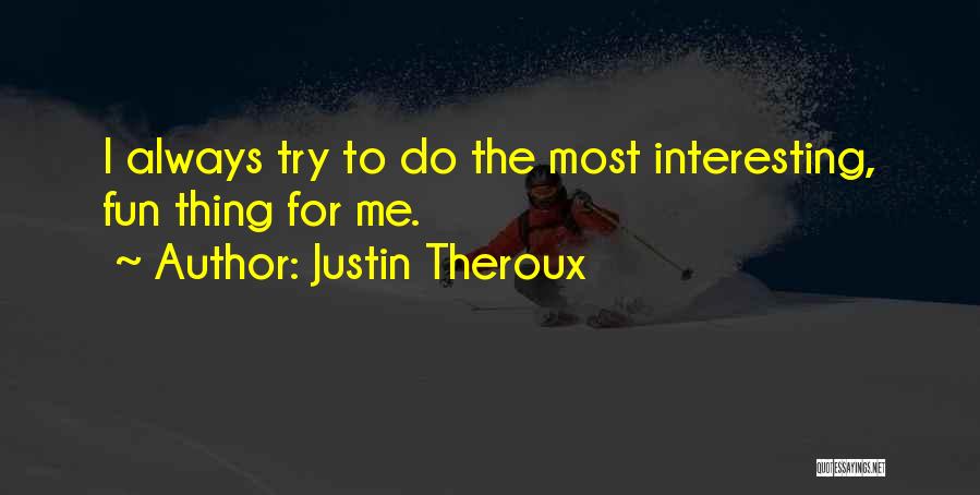 Justin Theroux Quotes: I Always Try To Do The Most Interesting, Fun Thing For Me.