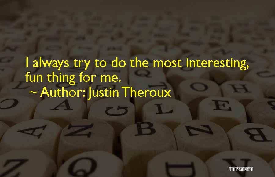 Justin Theroux Quotes: I Always Try To Do The Most Interesting, Fun Thing For Me.