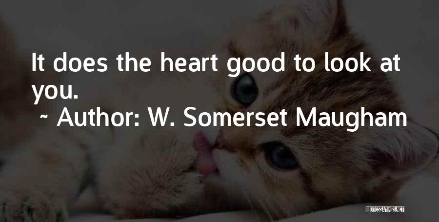 W. Somerset Maugham Quotes: It Does The Heart Good To Look At You.