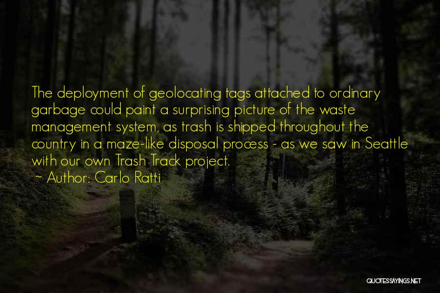 Carlo Ratti Quotes: The Deployment Of Geolocating Tags Attached To Ordinary Garbage Could Paint A Surprising Picture Of The Waste Management System, As