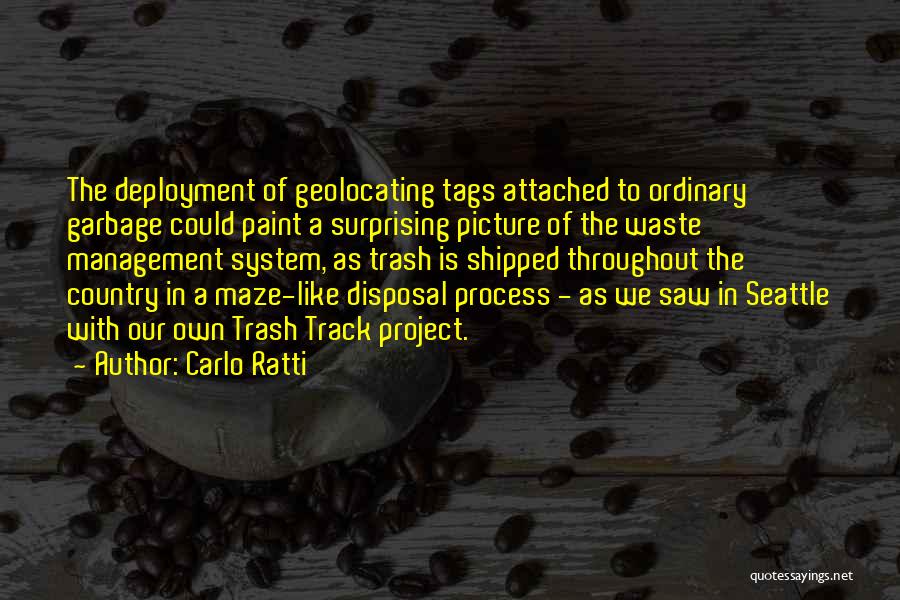 Carlo Ratti Quotes: The Deployment Of Geolocating Tags Attached To Ordinary Garbage Could Paint A Surprising Picture Of The Waste Management System, As