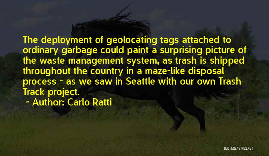 Carlo Ratti Quotes: The Deployment Of Geolocating Tags Attached To Ordinary Garbage Could Paint A Surprising Picture Of The Waste Management System, As